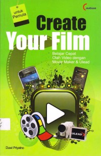 Create Your Film : Belajar Cepat Olah Video Dengan Movie Maker & Ulead