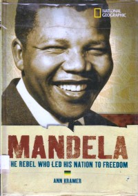 Mandela : The Rabel Who Led His Nation To Freedom