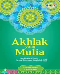 Akhlak Yang Mulia : Bimbingan Akhlak Sesuai Tuntunan Rasulullah