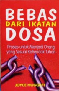 Bebas Dari Ikatan Dosa : Proses Untuk Menjadi Orang Yang Sesuai Kehendak Tuhan