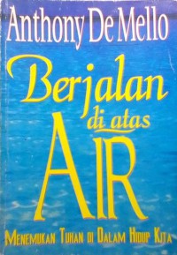 Berjalan Di Atas Air : Menemukan Tuhan Di Dalam Hidup Kita