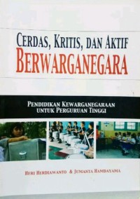 Cerdas, Kritis, dan Aktif Berwarganegara : Pendidikan Kewarganegaraan Untuk Perguruan Tinggi