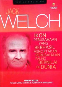 Jack Welch: Ikon Perusahaan Yang Berhasil Menciptakan Perusahaan Paling Bernilai di Dunia