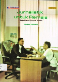 Jurnalistik Untuk Remaja : Buku Pintar Wartawan Sekolah