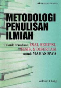 Metodologi Penulisan Ilmiah : Teknik Penulisan Esai, Skripsi, Tesis, & Disertasi Untuk Mahasiswa