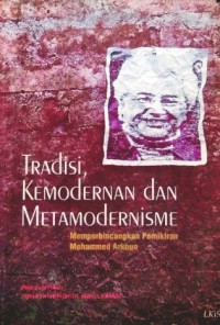 Tradisi, Kemodernan Dan Metamodernisme : Memperbincangkan Pemikiran Mohammed Arkoun